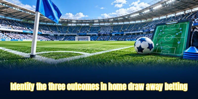 Identify the three outcomes in home draw away betting.