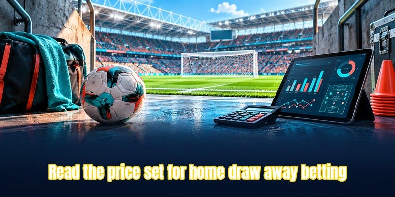 Read the price set for home draw away betting.